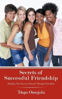 Secrets of Successful Friendship: Building Your Success Network Through Friendship by Omojola, 'Dapo