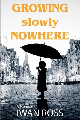 Growing Nowhere Slowly by Ross, Iwan