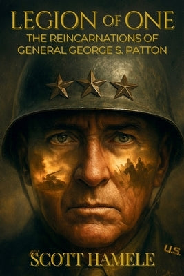 Legion of One: The Reincarnations of General George S. Patton by Hamele