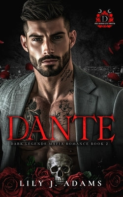 Dante (Dark Legends Mafia Romance Series, Book 2): Only Legends Live Forever by Adams, Lily J.