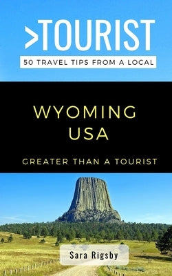 Greater Than a Tourist- Wyoming USA: 50 Travel Tips from a Local by Tourist, Greater Than a.