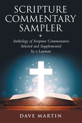 Scripture Commentary Sampler: Anthology of Scripture Commentaries Selected and Supplemented by a Layman by Martin, Dave