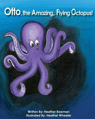 Otto, the Amazing, Flying Octopus!: The Amazing Adventures of Otto! by Wheeler, Heather
