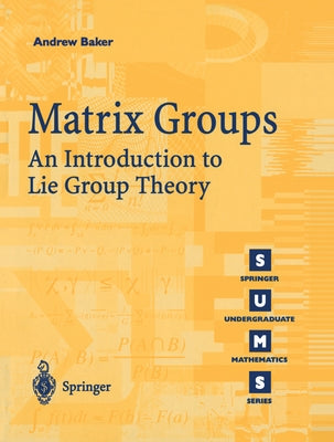 Matrix Groups: An Introduction to Lie Group Theory by Baker, Andrew