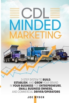 CDL Minded Marketing: 3-Step System to Build, Establish, and Grow Your Brand in your Business for Entrepreneurs, Small Business Owners, and Commercial by Ryder, Joe