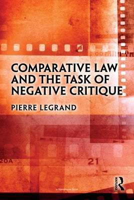 Comparative Law and the Task of Negative Critique by Legrand, Pierre