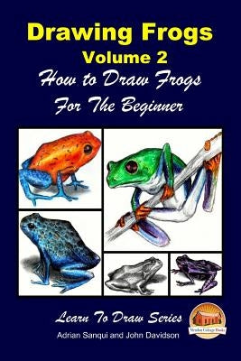 Drawing Frogs Volume 2 - How to Draw Frogs For the Beginner by Davidson, John