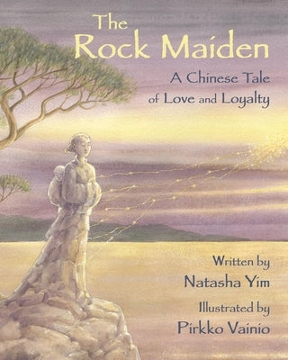The Rock Maiden: A Chinese Tale of Love and Loyalty by Yim, Natasha