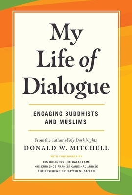 My Life of Dialogue Engaging Buddhists and Muslims by Mitchell, Donald