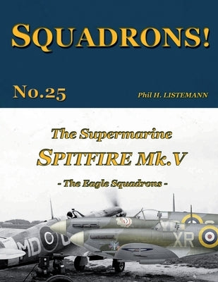 The Supermarine Spitfire Mk. V: The Eagle Squadrons by Listemann, Phil H.