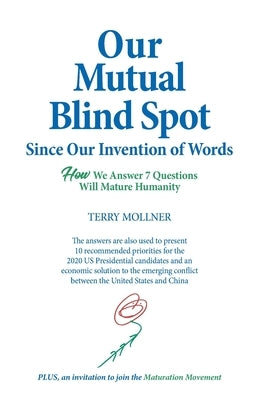 Our Mutual Blind Spot Since Our Invention of Words: HOW We Answer 7 Questions Will Mature Humanity by Mollner, Terry