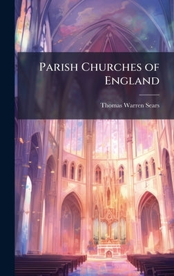 Parish Churches of England by Sears, Thomas Warren