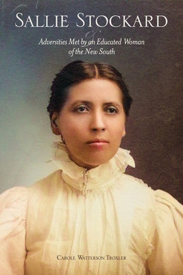 Sallie Stockard and the Adversities of an Educated Woman of the New South by Troxler, Carole W.