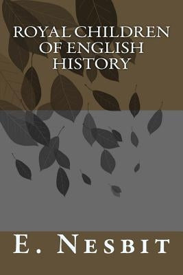 Royal Children of English History by Nesbit, E.