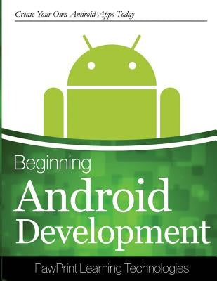 Beginning Android Development: Create Your Own Android Apps Today by Technologies, Pawprints Learning