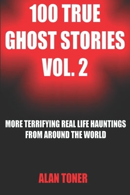 100 True Ghost Stories Vol. 2 by Toner, Alan