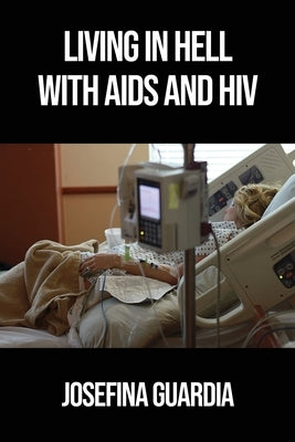 Living in Hell with AIDS and HIV by Guardia, Josefina