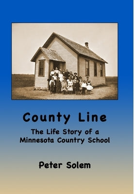 County Line: The life Story of a Minnesota Country School by Solem, Peter