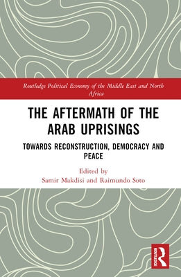 The Aftermath of the Arab Uprisings: Towards Reconstruction, Democracy and Peace by Makdisi, Samir