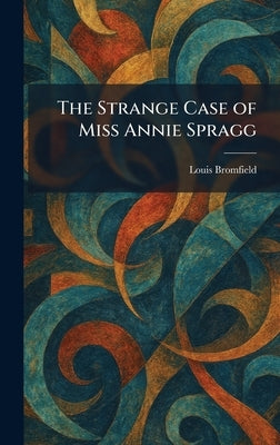 The Strange Case of Miss Annie Spragg by Bromfield, Louis