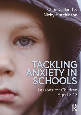 Tackling Anxiety in Schools: Lessons for Children Aged 3-13 by Calland, Chris