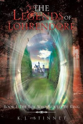The Legends of Lohrendore: Book 1: The Boy Who Would Be King by Stinnet, K. J.