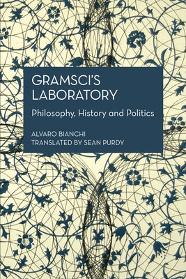 Gramsci's Laboratory: Philosophy, History and Politics by Bianchi, Alvaro