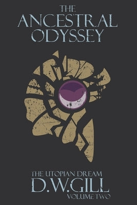 The Ancestral Odyssey: The Utopian Dream - Volume Two by Gill, Duncan William