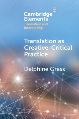 Translation as Creative-Critical Practice by Grass, Delphine