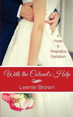 With the Colonel's Help: A Pride and Prejudice Variation by Brown, Leenie