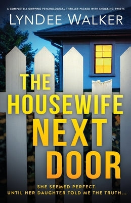 The Housewife Next Door: A completely gripping psychological thriller packed with shocking twists by Walker, LynDee