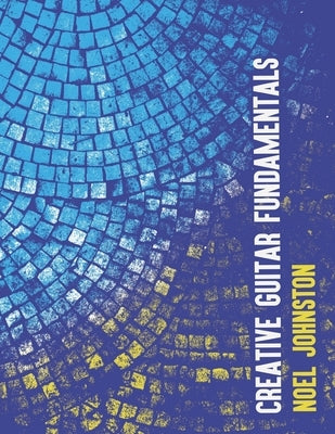 Creative Guitar Fundamentals by Johnston, Noel