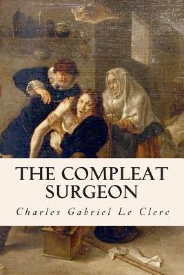 The Compleat Surgeon by Le Clerc, Charles Gabriel