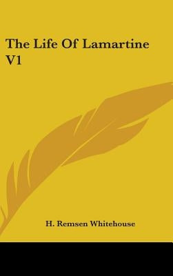 The Life Of Lamartine V1 by Whitehouse, H. Remsen