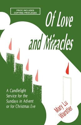 Of Love And Miracles: A Candlelight Service For The Sundays In Advent Or For Christmas Eve by Warstler, Mary Lu