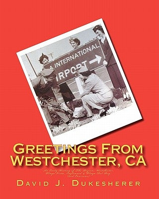 Greetings From Westchester, CA: An Early History of The Region by Dukesherer, David J.
