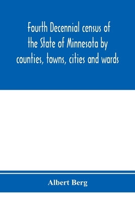 Fourth decennial census of the State of Minnesota by counties, towns, cities and wards. As taken by authority of the State, June 1, 1895 by Albert Berg