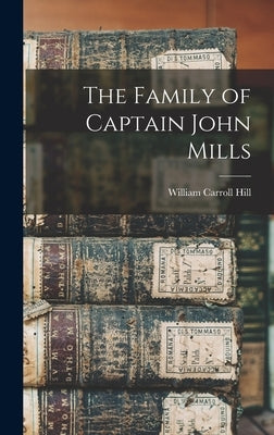 The Family of Captain John Mills by Hill, William Carroll