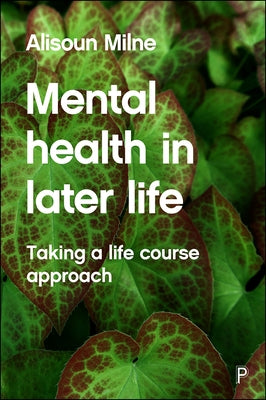 Mental Health in Later Life: Taking a Life Course Approach by Milne, Alisoun