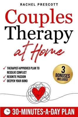 Couples Therapy at Home: A Proven, Therapist-Approved Plan to Resolve Conflict, Reignite Passion, and Deepen Your Bond in Just 30 Minutes a Day by Prescott, Rachel