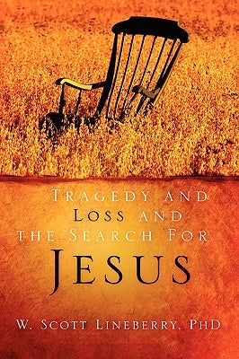 Tragedy and Loss and the Search for Jesus by Lineberry, W. Scott