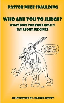 Who Are You To Judge?: What Does The Bible Really Say About Judging? by Spaulding, Mike