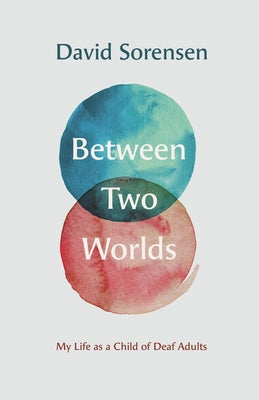 Between Two Worlds: My Life as a Child of Deaf Adults by Sorensen, David