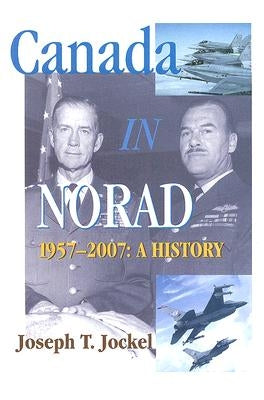 Canada in Norad, 1957-2007: A History Volume 115 by Jockel, Joseph T.
