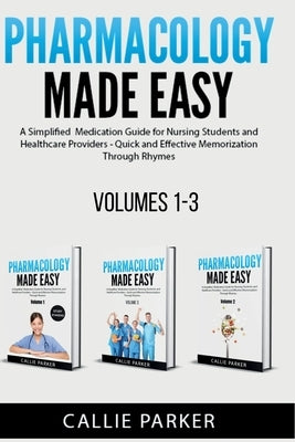 Pharmacology Made Easy: Volumes 1-3: A Simplified Guide to Commonly Prescribed Medications for Nursing Students and Healthcare Providers - Quick and E by Parker, Callie