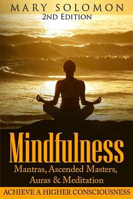 Mindfulness: Mantras, Ascended Masters, Auras and Meditation: Achieve A Higher Consciousness by Solomon, Mary