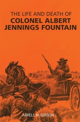 The Life and Death of Colonel Albert Jennings Fountain by Gibson, Arrell M.