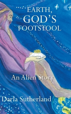 Earth, God's Footstool: An Alien Story by Sutherland, Darla