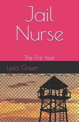Jail Nurse: The First Year by Green, Leila