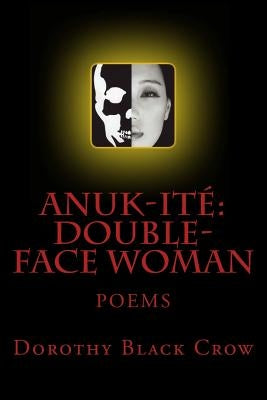Anuk-Ite': Double-Face Woman: Poems by Black Crow, Dorothy